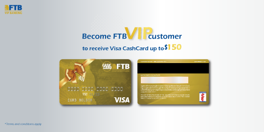 Become FTB VIP Customer to receive Visa CashCard up to $150!